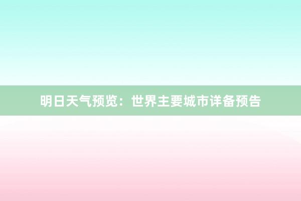 明日天气预览：世界主要城市详备预告